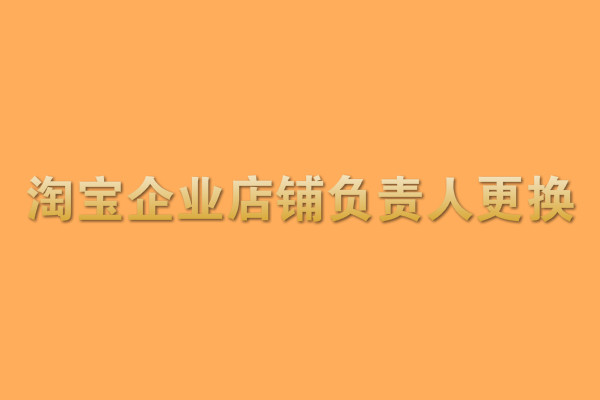 淘寶企業(yè)店鋪負責(zé)人更換怎么操作